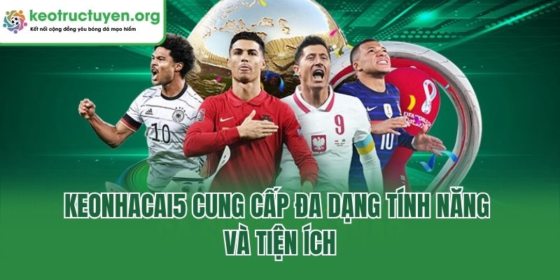 Keonhacai5 cung cấp đa dạng tính năng và tiện ích