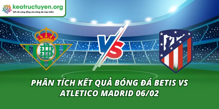 Kết quả bóng đá Betis vs Atletico Madrid 06/02