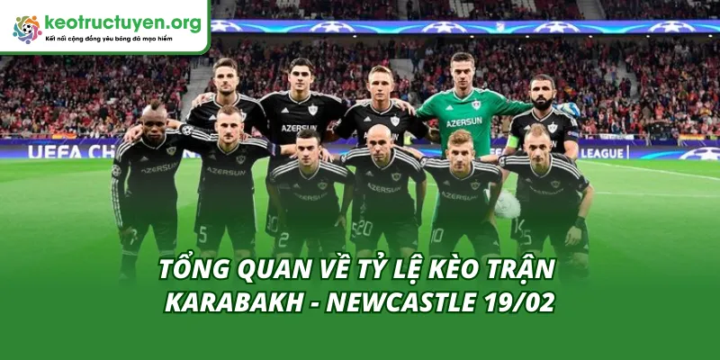 Cái nhìn tổng quan về tỷ lệ kèo trận Karabakh - Newcastle 19/02